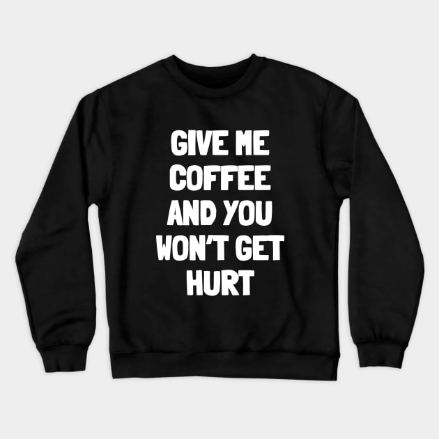 Give me coffee and you won't get hurt Crewneck Sweatshirt by White Words